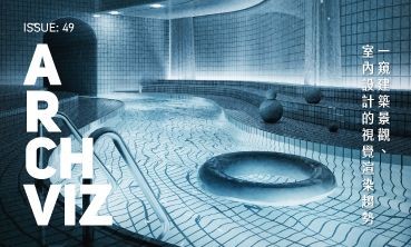 issue 49: ARCHVIZ 一窺建築景觀、室內設計的視覺渲染趨勢