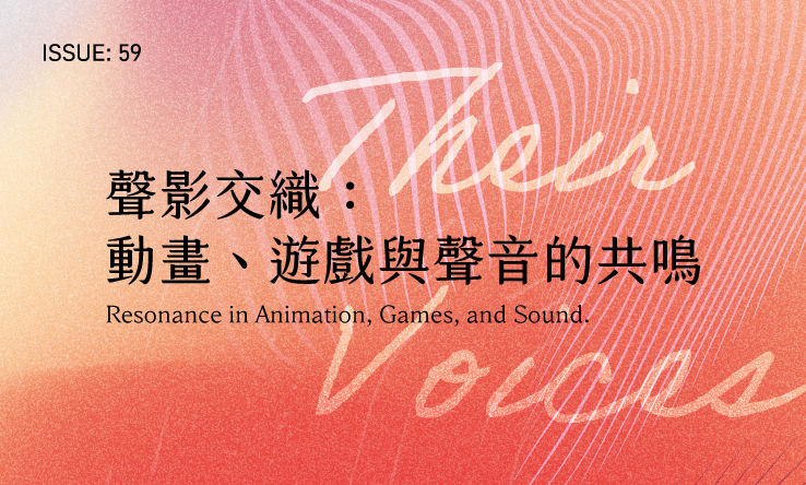 Issue59：Their Voices 聲影交織—動畫、遊戲與聲音的共鳴